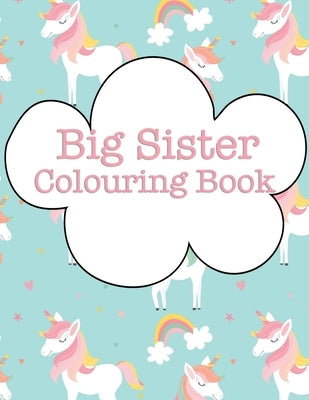 Big Sister Colouring Book: Rainbow Unicorns New Baby Colour Book for Big Sisters Ages 2-6, Perfect Gift for Big Sisters with a New Sibling! by Creative, Rainbow Sister