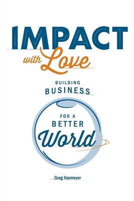 Impact with Love: Building Business for a Better World Paperback Inc. Original