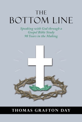 The Bottom Line: Speaking with God through a Gospel Bible Study 90 years in the Making Paperback Xulon Press