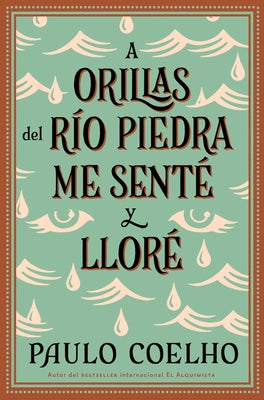 By the River Piedra I Sat Down and Wept: A Orillas del Río Piedra Me Sente Y Llore / (Spanish Edition) by Coelho, Paulo