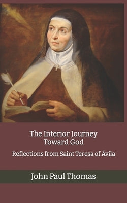 The Interior Journey Toward God: Reflections from Saint Teresa of Ávila Paperback Independently Published