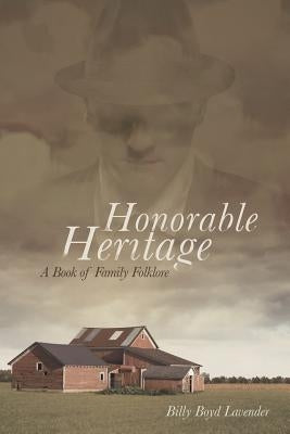 Honorable Heritage: A Book of Family Folklore by Lavender, Billy Boyd