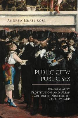Public City/Public Sex: Homosexuality, Prostitution, and Urban Culture in Nineteenth-Century Paris Paperback Temple University Press