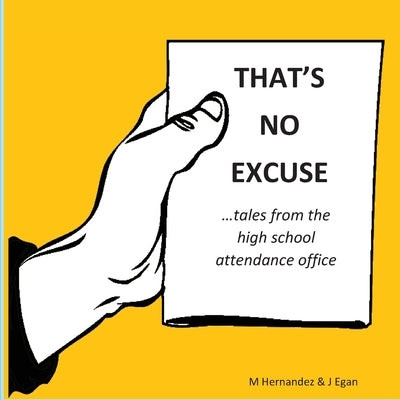 That's No Excuse: Tales from the High School Attendance Office by Hernandez, Monica