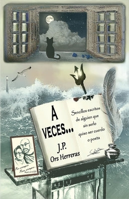 A Veces...: Sencillos escritos de alguien que, sin serlo, quiso ser cuerdo o poeta. by Ors Herreras, J. P.