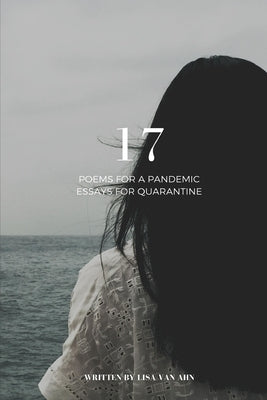 17 - Poems for a Pandemic & Essays for Quarantine by Van Ahn, Lisa