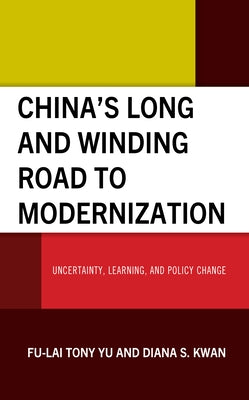 China's Long and Winding Road to Modernization: Uncertainty, Learning, and Policy Change by Yu, Fu-Lai Tony