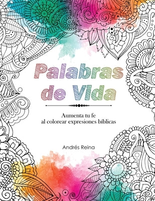 Palabras de Vida: Aumenta tu Fe al Colorear Expresiones Bíblicas by Reina, Andrés