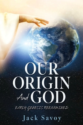 Our Origin and God: Early Genesis Reexamined Paperback Xulon Press