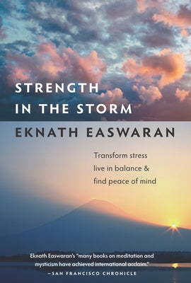Strength in the Storm: Transform Stress, Live in Balance & Find Peace of Mind by Easwaran, Eknath