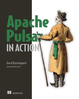 Apache Pulsar in Action by Kjerrumgaard, David