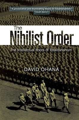 Nihilist Order: The Intellectual Roots of Totalitarianism by Ohana, David