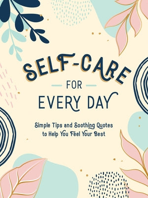 Self-Care for Every Day: Simple Tips and Soothing Quotes to Help You Feel Your Best by Summersdale