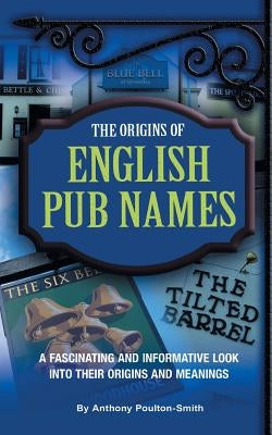 The Origins of English Pub Names by Poulton-Smith, Anthony