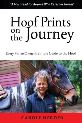 Hoof Prints on the Journey: Every Horse Owner's Simple Guide to the Hoof by Herder, Carole