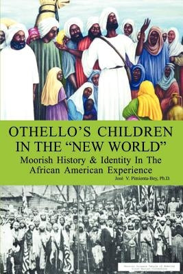 Othello's Children in the New World: Moorish History and Identity in the African American Experience by Pimienta-Bey, Josi V.