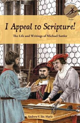 I Appeal to Scripture!: The Life and Writings of Michael Sattler Paperback Sermon on the Mount Publishing
