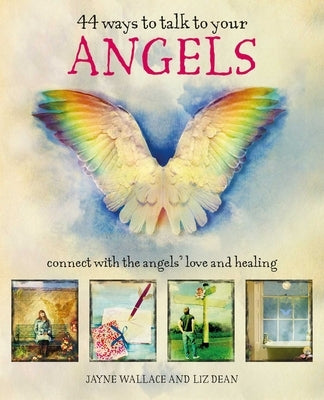 44 Ways to Talk to Your Angels: Connect with the Angels' Love and Healing by Wallace, Jayne