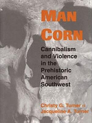 Man Corn: Cannibalism and Violence in the Prehistoric American Southwest Paperback University of Utah Press