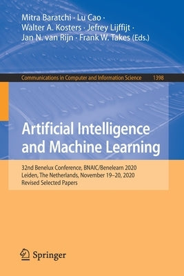 Artificial Intelligence and Machine Learning: 32nd Benelux Conference, Bnaic/Benelearn 2020, Leiden, the Netherlands, November 19-20, 2020, Revised Se by Baratchi, Mitra