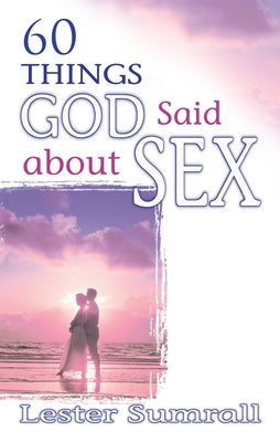 60 Things God Said about Sex by Sumrall, Lester
