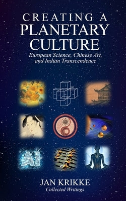 Creating a Planetary Culture: European Science, Chinese Art, and Indian Transcendence Paperback Independently Published