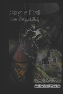 Ong's Hat: The Beginning: Authorized Version by Matheny, Joseph