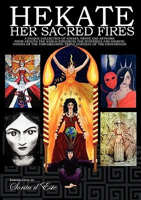 Hekate Her Sacred Fires: A Unique Collection of Essays, Prose and Artwork from around the world exploring the mysteries and sharing visions of by D'Este, Sorita