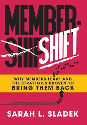 MemberShift: Why Members Leave Associations and the Strategies Proven to Bring Them Back by Sladek, Sarah L.