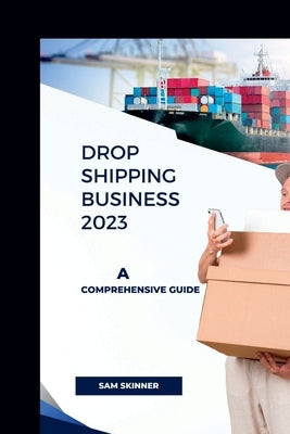 Drop Shipping Business 2023: A Comprehensive Guide by Skinner, Sam