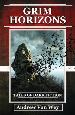 Grim Horizons: Tales of Dark Fiction by Van Wey, Andrew