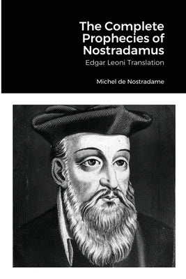 The Complete Prophecies of Nostradamus: Edgar Leoni Translation by de Nostradame, Michel