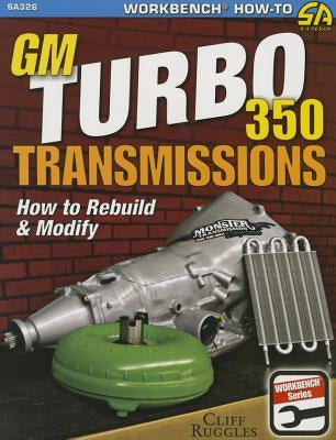 GM Turbo 350 Transmissions: How to Rebuild and Modify by Ruggles, Cliff