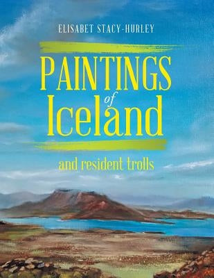 Paintings of Iceland: and resident trolls by Stacy-Hurley, Elisabet