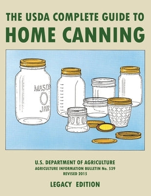The USDA Complete Guide To Home Canning (Legacy Edition): The USDA's Handbook For Preserving, Pickling, And Fermenting Vegetables, Fruits, and Meats - Paperback Doublebit Press
