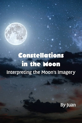 Constellations in the Moon: Interpreting the Moon's Imagery by Juan
