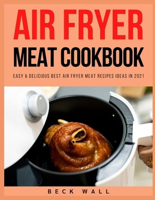 Air Fryer Meat Cookbook: Easy & Delicious Best Air Fryer Meat Recipes ideas in 2021 Paperback Independently Published