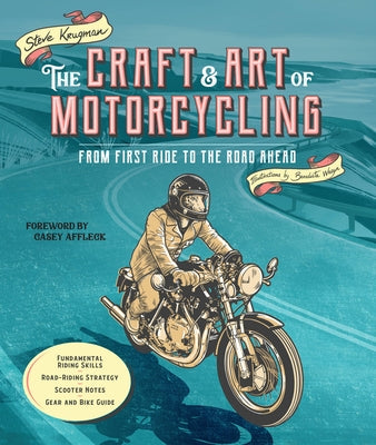 The Craft and Art of Motorcycling: From First Ride to the Road Ahead - Fundamental Riding Skills, Road-Riding Strategy, Scooter Notes, Gear and Bike G by Krugman, Steve