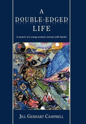 A Double-Edged Life: A Memoir of a Young Woman's Journey with Bipolar by Campbell, Jill