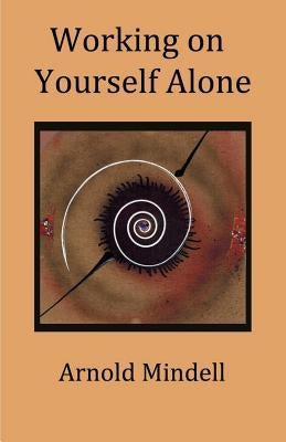 Working on Yourself Alone: Inner Dreambody Work by Mindell, Arnold