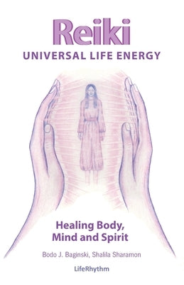 Reiki Universal Life Energy: A Holistic Method of Treatment for the Professional Practice, Absentee Healing and Self-Treatment of Mind, Body and So by Baginski, Bodo J.