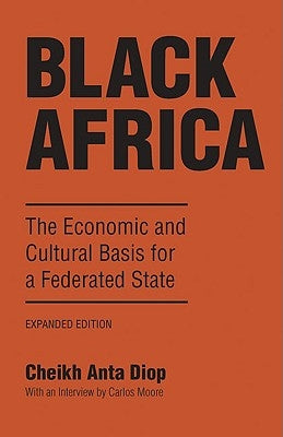 Black Africa: The Economic and Cultural Basis for a Federated State by Diop, Cheikh Anta