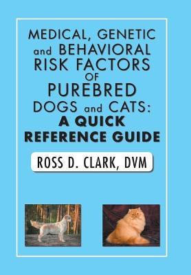 Medical, Genetic and Behavioral Risk Factors of Purebred Dogs and Cats: a Quick Reference Guide by Clark, DVM Ross D.