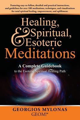 Healing, Spiritual, and Esoteric Meditations: A Complete Guidebook to the Esoteric Spiritual Healing Path by Kanaki, Christiana