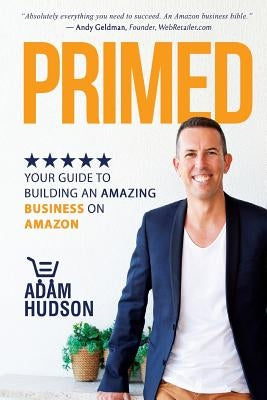 Primed: Your Guide To Building An Amazing Business On Amazon by Hudson, Adam