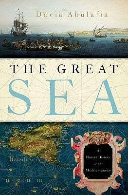 Great Sea: A Human History of the Mediterranean by Abulafia, David