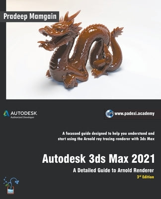 Autodesk 3ds Max 2021: A Detailed Guide to Arnold Renderer, 3rd Edition by Mamgain, Pradeep