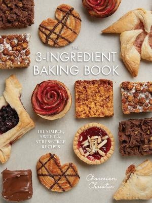 The 3-Ingredient Baking Book: 101 Simple, Sweet and Stress-Free Recipes Robert Rose