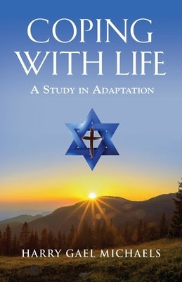 Coping with Life: A Study in Adaptation by Michaels, Harry Gael