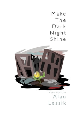 Make the Dark Night Shine: A Zen Novel by Lessik, Alan